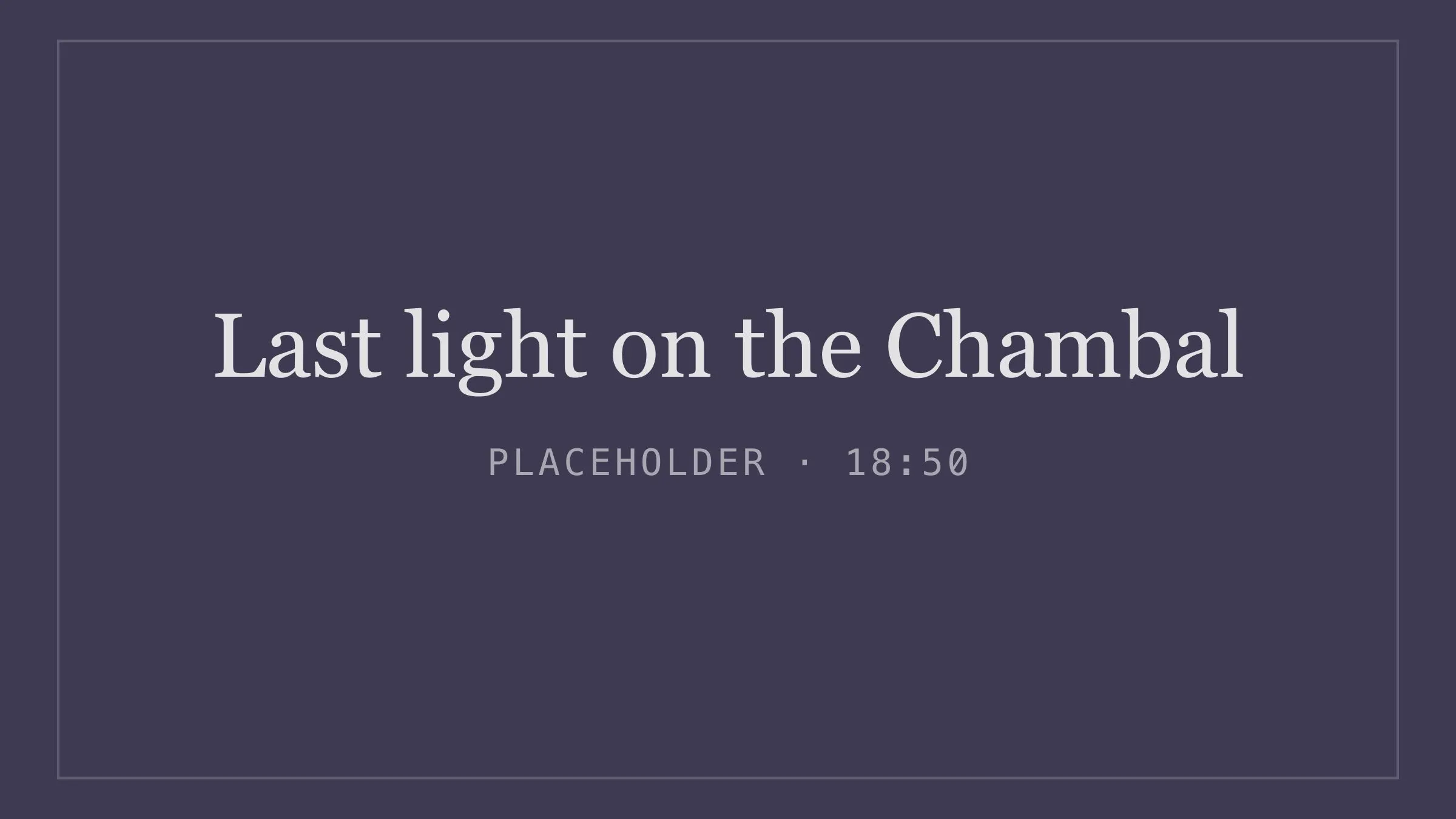 Placeholder image for last light on the chambal